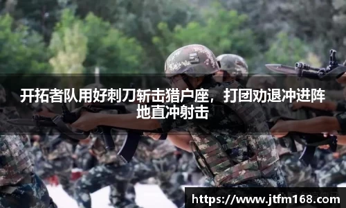 开拓者队用好刺刀斩击猎户座，打团劝退冲进阵地直冲射击