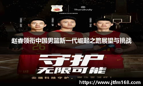 赵睿领衔中国男篮新一代崛起之路展望与挑战