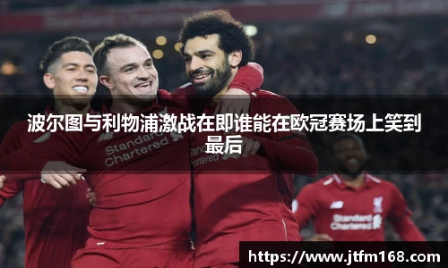 波尔图与利物浦激战在即谁能在欧冠赛场上笑到最后