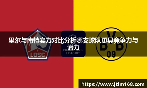 里尔与南特实力对比分析哪支球队更具竞争力与潜力