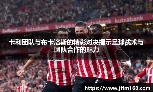 卡利团队与布卡洛斯的精彩对决揭示足球战术与团队合作的魅力