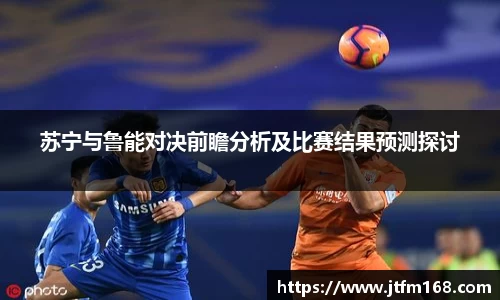 苏宁与鲁能对决前瞻分析及比赛结果预测探讨