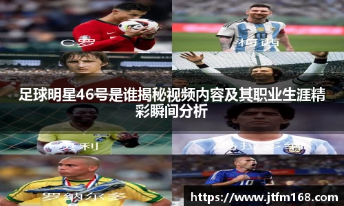足球明星46号是谁揭秘视频内容及其职业生涯精彩瞬间分析
