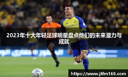 2023年十大年轻足球明星盘点他们的未来潜力与成就