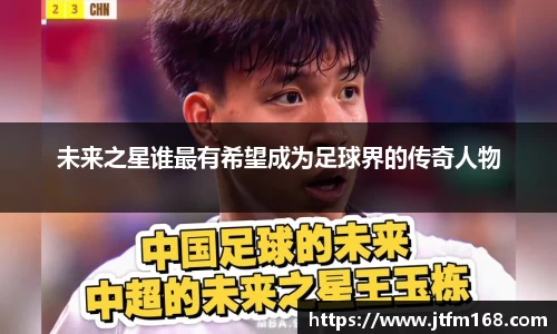 未来之星谁最有希望成为足球界的传奇人物