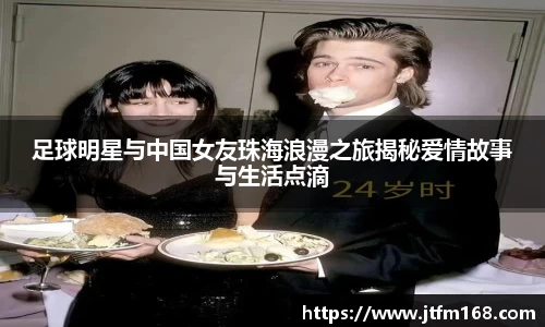 足球明星与中国女友珠海浪漫之旅揭秘爱情故事与生活点滴